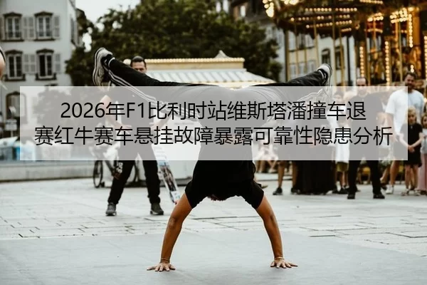 2026年F1比利时站维斯塔潘撞车退赛红牛赛车悬挂故障暴露可靠性隐患分析
